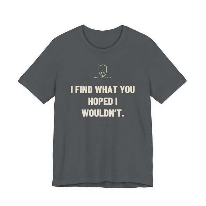I Find What You Hoped I Wouldn’t — Funny Inspector T-Shirt — view 3
